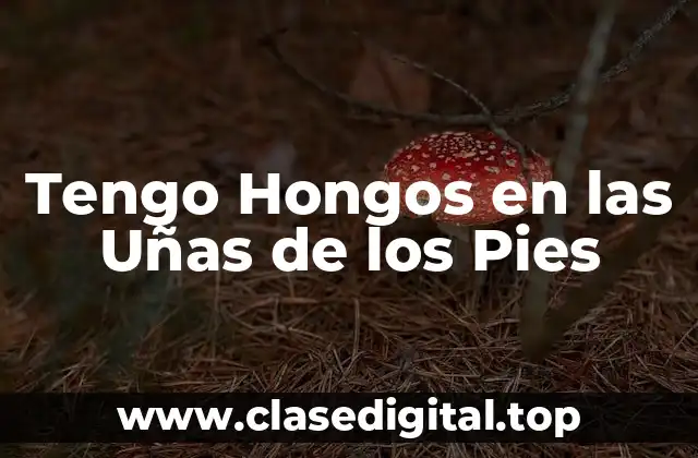 Tengo Hongos en las Uñas de los Pies