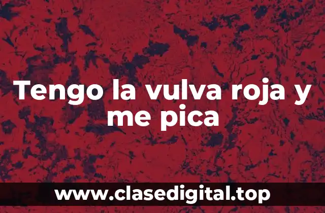 Tengo la vulva roja y me pica