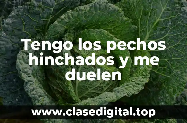 Tengo los pechos hinchados y me duelen