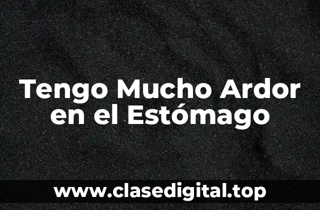 Tengo Mucho Ardor en el Estómago