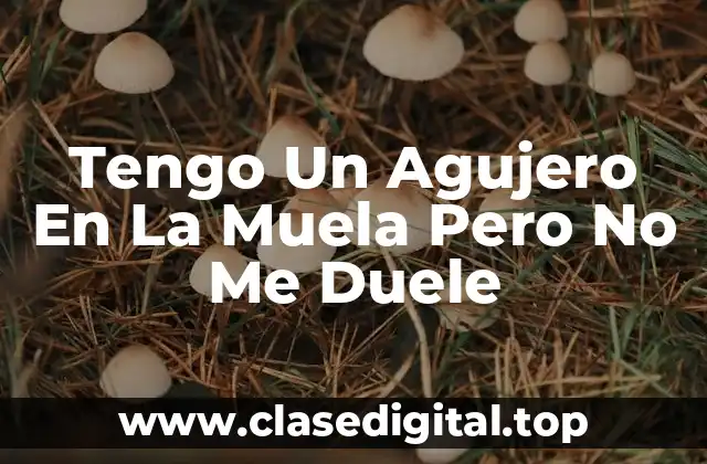 Tengo Un Agujero En La Muela Pero No Me Duele