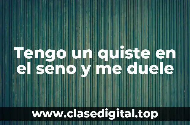 Tengo un quiste en el seno y me duele