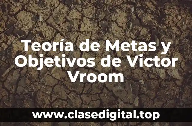 Teoría de Metas y Objetivos de Victor Vroom