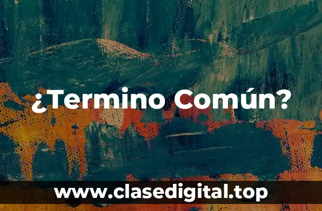 ¿Termino Común?