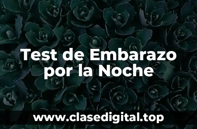 ¿Cómo Funciona el Test de Embarazo por la Noche?