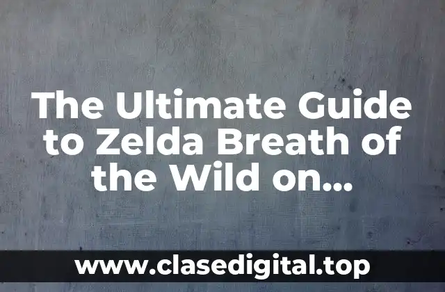 The Ultimate Guide to Zelda Breath of the Wild on Nintendo Switch