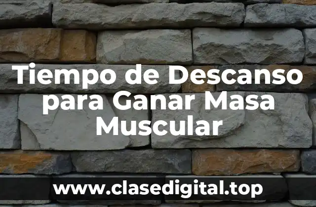 Tiempo de Descanso para Ganar Masa Muscular