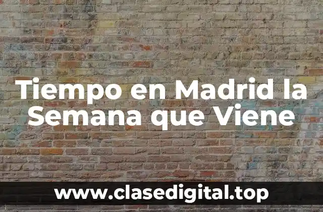 Tiempo en Madrid la Semana que Viene