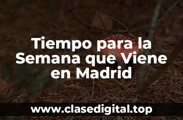 Tiempo para la Semana que Viene en Madrid
