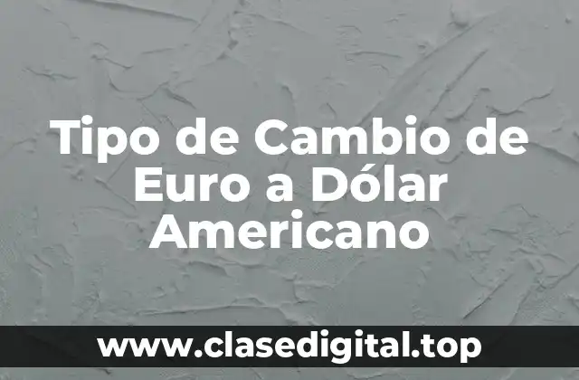 Tipo de Cambio de Euro a Dólar Americano