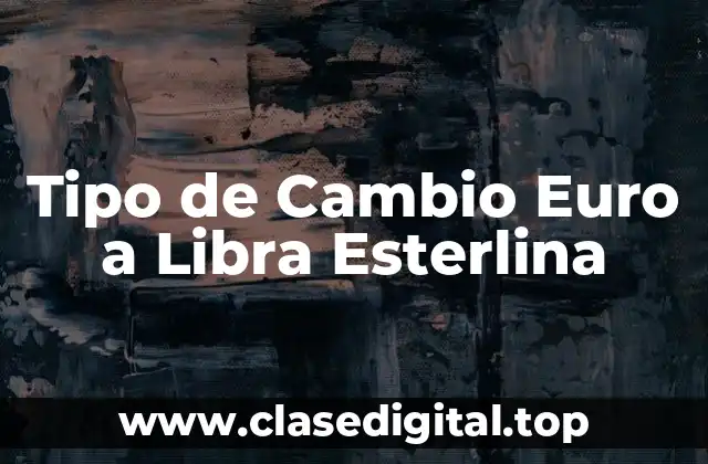 Tipo de Cambio Euro a Libra Esterlina