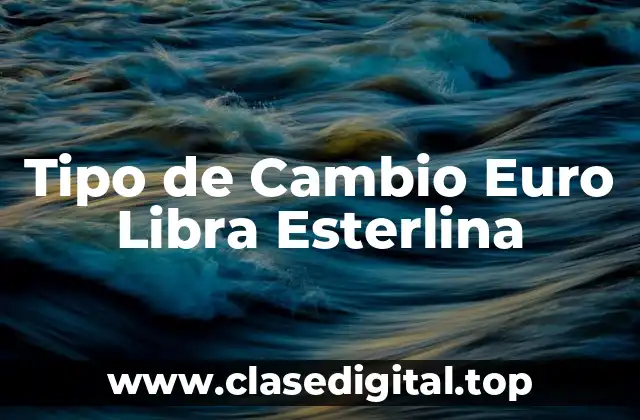 Tipo de Cambio Euro Libra Esterlina