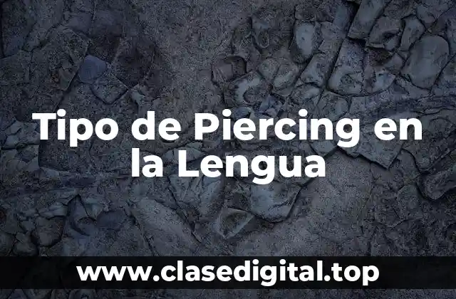 ¿Qué es un Piercing en la Lengua?