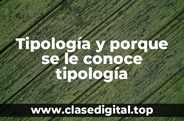 Tipología y porque se le conoce tipología