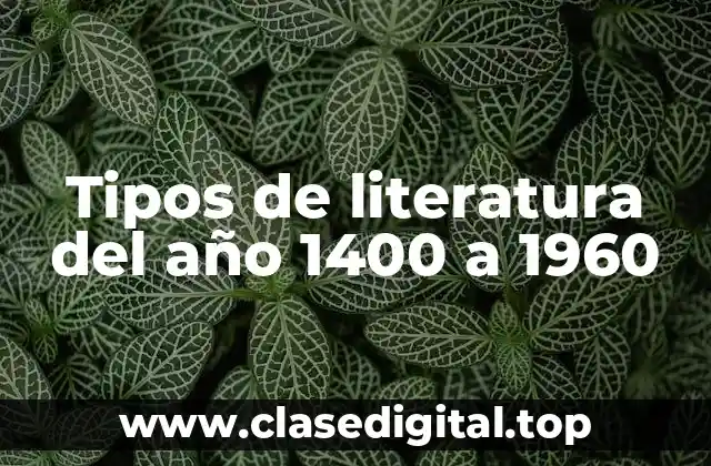 Tipos de literatura del año 1400 a 1960