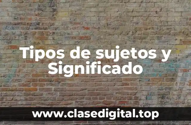 Tipos de sujetos y Significado