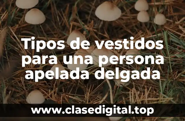 Tipos de vestidos para una persona apelada delgada