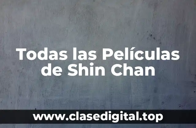 Todas las Películas de Shin Chan