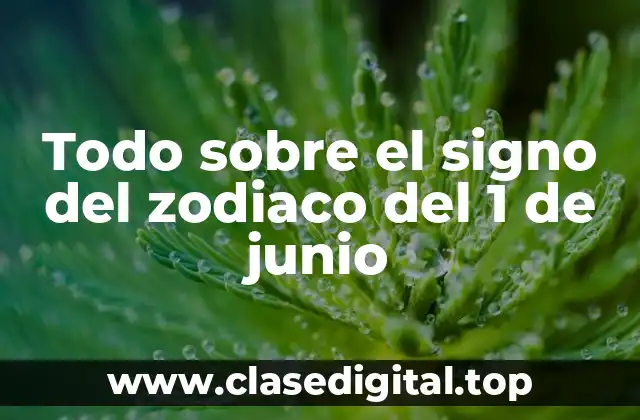 Todo sobre el signo del zodiaco del 1 de junio