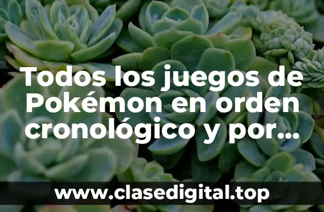 Todos los juegos de Pokémon en orden cronológico y por generación