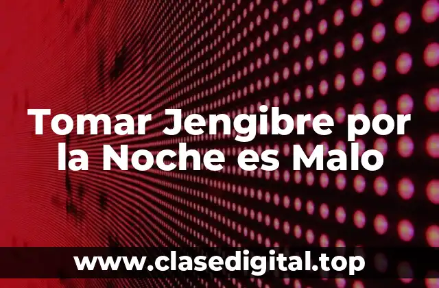 Tomar Jengibre por la Noche es Malo