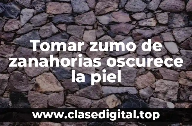 Tomar zumo de zanahorias oscurece la piel