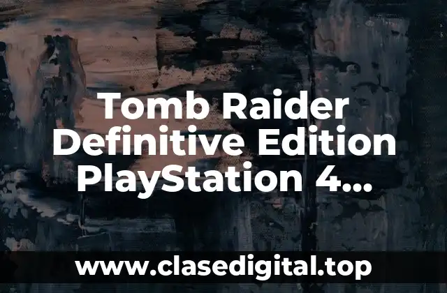 ¿Qué es Tomb Raider Definitive Edition?