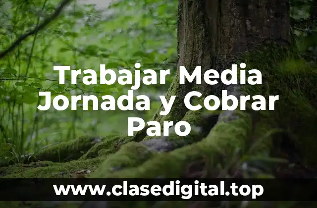 Trabajar Media Jornada y Cobrar Paro