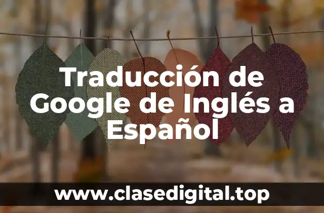 ¿Cómo Funciona la Traducción de Google de Inglés a Español?