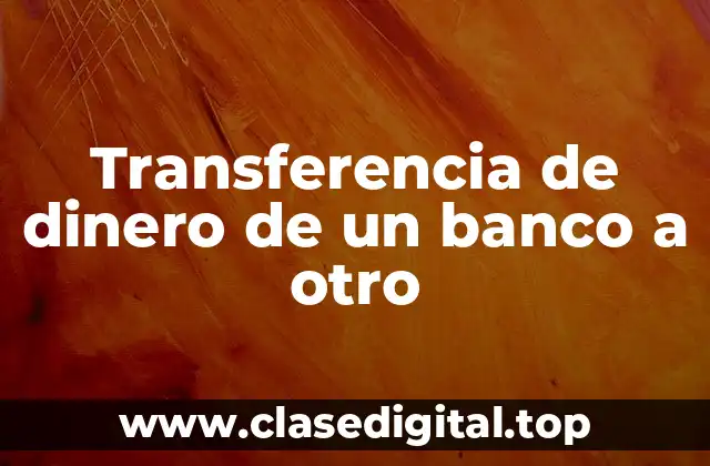 Transferencia de dinero de un banco a otro