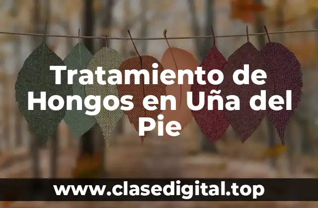 Tratamiento de Hongos en Uña del Pie