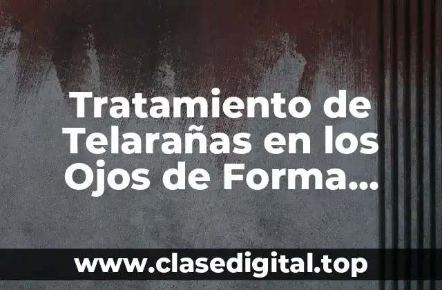 Tratamiento de Telarañas en los Ojos de Forma Natural