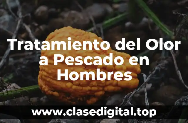 Tratamiento del Olor a Pescado en Hombres