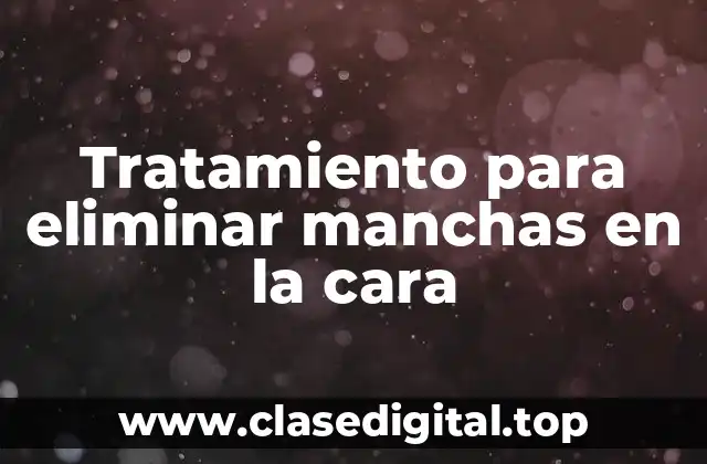 Tratamiento para eliminar manchas en la cara