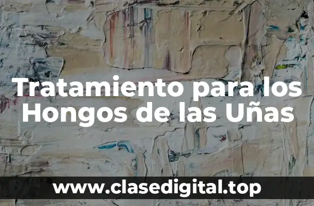 Tratamiento para los Hongos de las Uñas