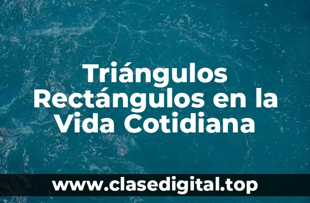 Triángulos Rectángulos en la Vida Cotidiana