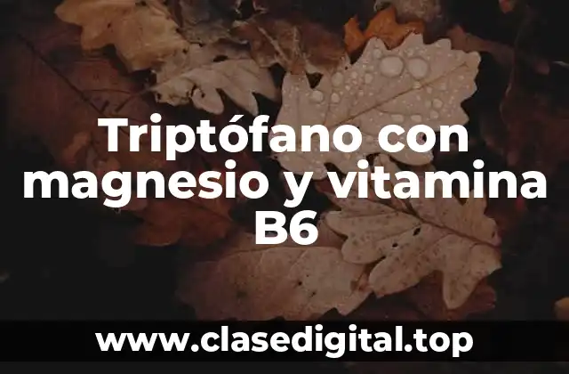 Triptófano con magnesio y vitamina B6