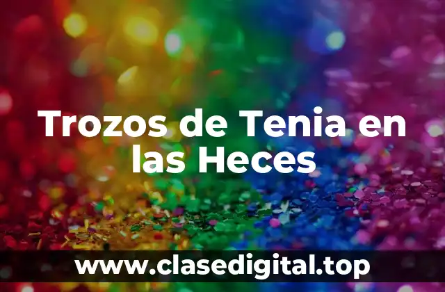 Causas de los Trozos de Tenia en las Heces