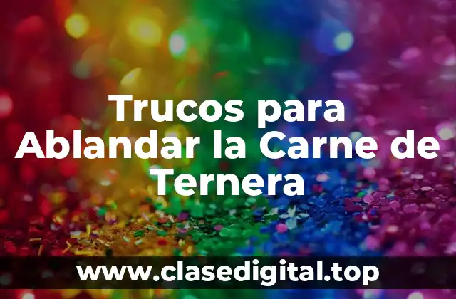 Trucos para Ablandar la Carne de Ternera