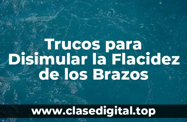 Trucos para Disimular la Flacidez de los Brazos