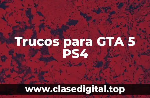 ¿Qué son los Trucos para GTA 5 PS4?