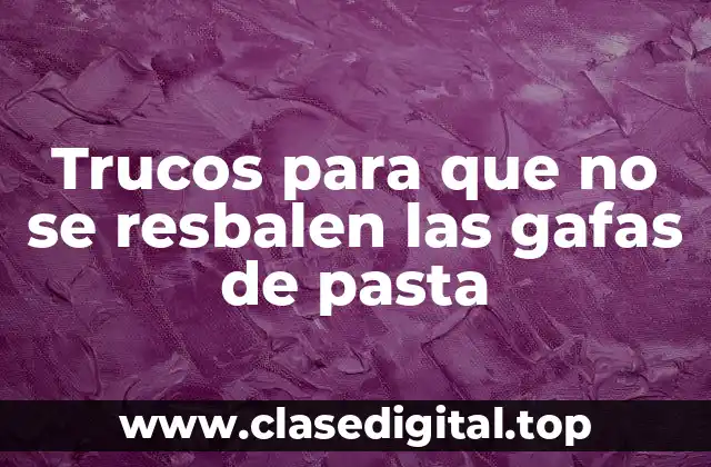 Trucos para que no se resbalen las gafas de pasta