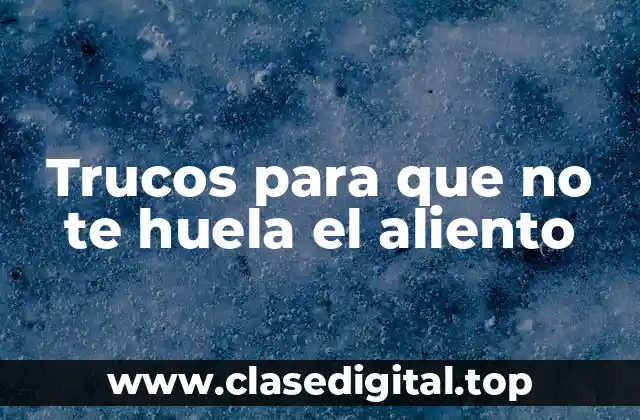 Trucos para que no te huela el aliento