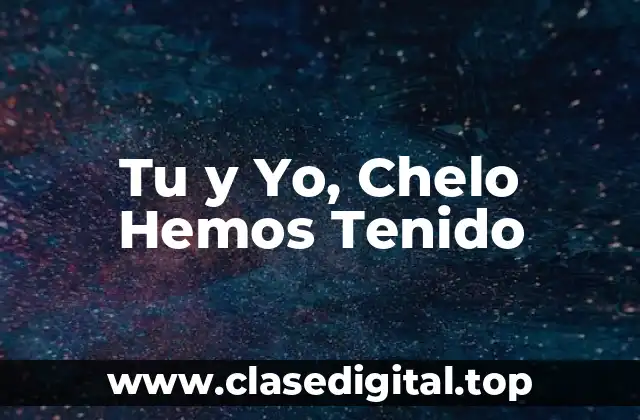 Tu y Yo, Chelo Hemos Tenido
