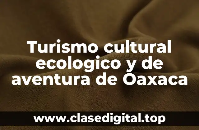 Turismo cultural ecologico y de aventura de Oaxaca