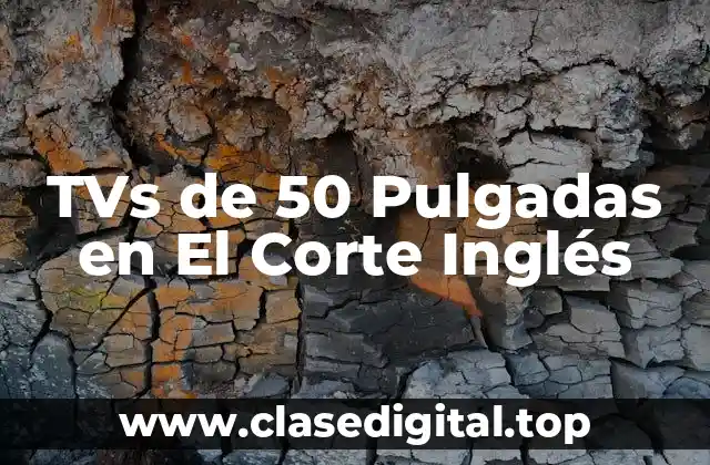 TVs de 50 Pulgadas en El Corte Inglés