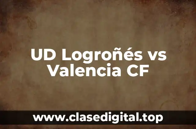 UD Logroñés vs Valencia CF