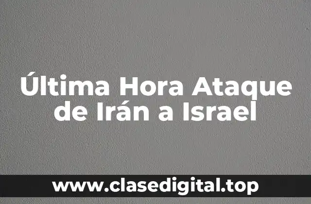 Última Hora Ataque de Irán a Israel