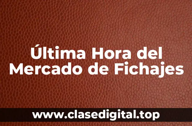 Última Hora del Mercado de Fichajes