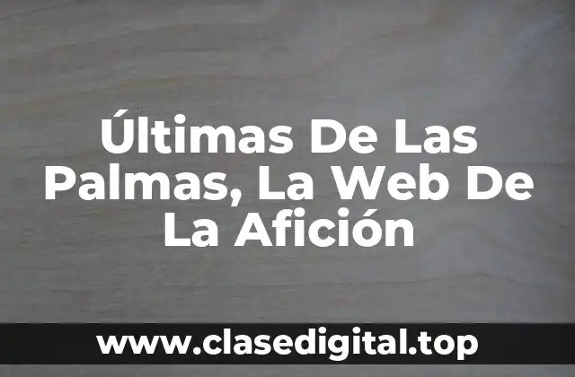 Últimas De Las Palmas, La Web De La Afición